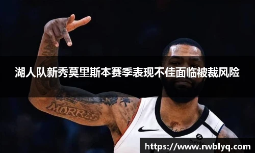 湖人队新秀莫里斯本赛季表现不佳面临被裁风险