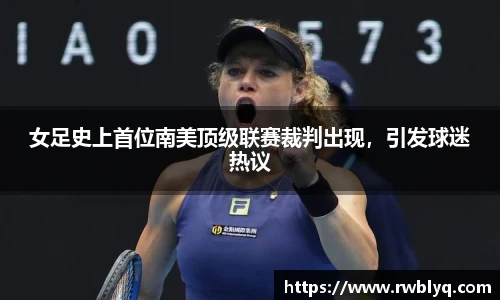 女足史上首位南美顶级联赛裁判出现，引发球迷热议