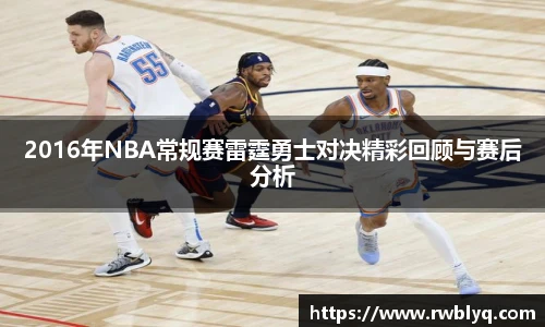 2016年NBA常规赛雷霆勇士对决精彩回顾与赛后分析