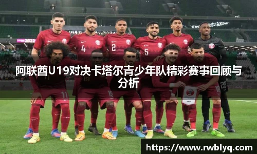 阿联酋U19对决卡塔尔青少年队精彩赛事回顾与分析