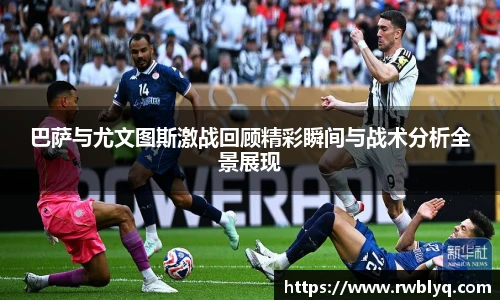 巴萨与尤文图斯激战回顾精彩瞬间与战术分析全景展现